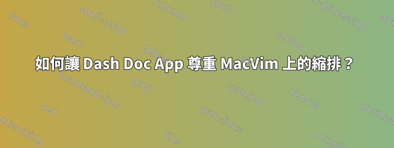 如何讓 Dash Doc App 尊重 MacVim 上的縮排？