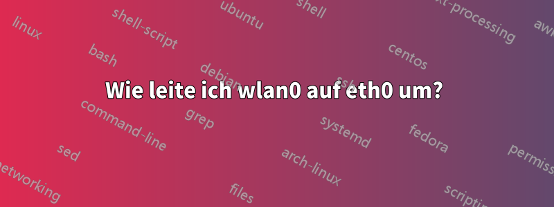 Wie leite ich wlan0 auf eth0 um?