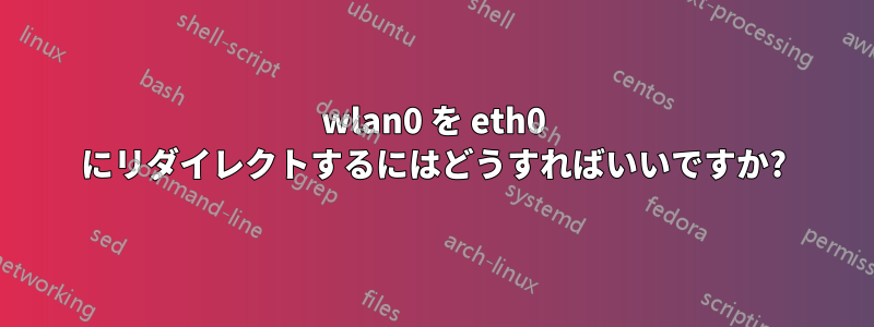 wlan0 を eth0 にリダイレクトするにはどうすればいいですか?