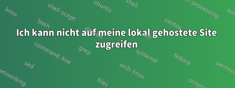 Ich kann nicht auf meine lokal gehostete Site zugreifen