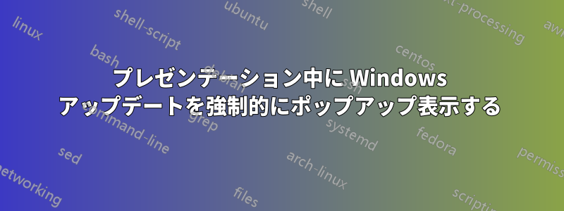 プレゼンテーション中に Windows アップデートを強制的にポップアップ表示する