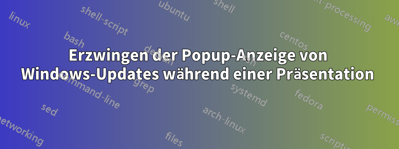 Erzwingen der Popup-Anzeige von Windows-Updates während einer Präsentation