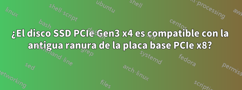 ¿El disco SSD PCIe Gen3 x4 es compatible con la antigua ranura de la placa base PCIe x8?