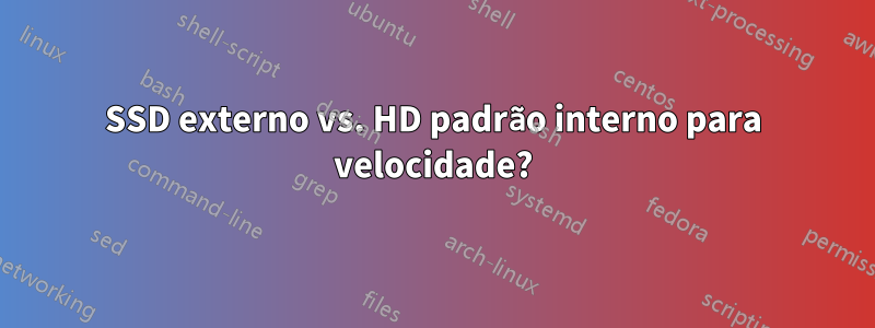 SSD externo vs. HD padrão interno para velocidade?