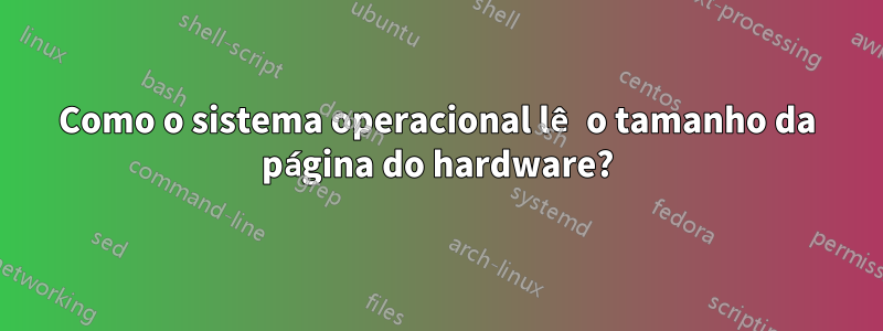 Como o sistema operacional lê o tamanho da página do hardware?