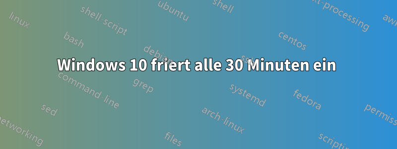 Windows 10 friert alle 30 Minuten ein