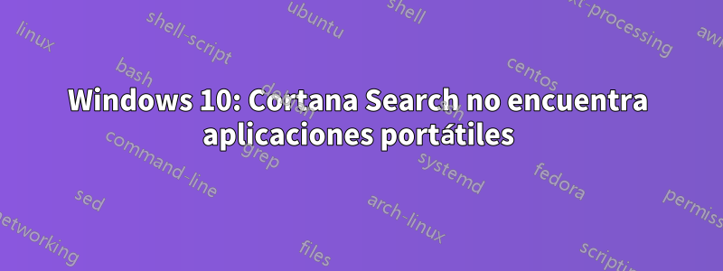 Windows 10: Cortana Search no encuentra aplicaciones portátiles