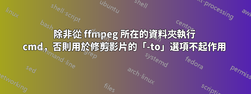 除非從 ffmpeg 所在的資料夾執行 cmd，否則用於修剪影片的「-to」選項不起作用