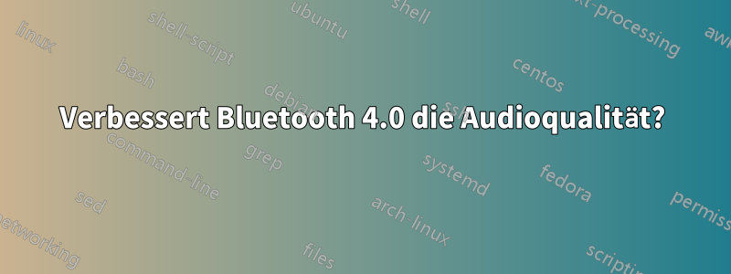 Verbessert Bluetooth 4.0 die Audioqualität?