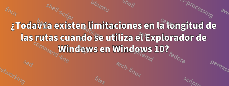 ¿Todavía existen limitaciones en la longitud de las rutas cuando se utiliza el Explorador de Windows en Windows 10?