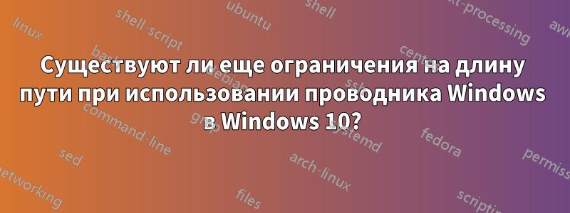 Существуют ли еще ограничения на длину пути при использовании проводника Windows в Windows 10?