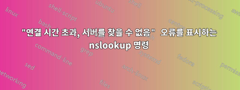 "연결 시간 초과, 서버를 찾을 수 없음" 오류를 표시하는 nslookup 명령