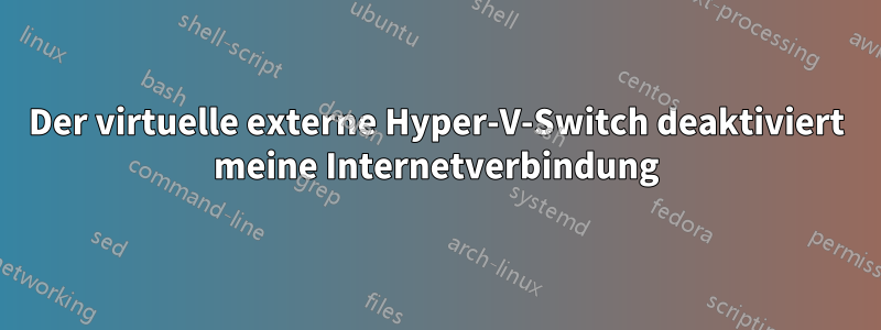 Der virtuelle externe Hyper-V-Switch deaktiviert meine Internetverbindung