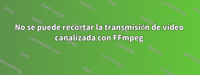 No se puede recortar la transmisión de video canalizada con FFmpeg