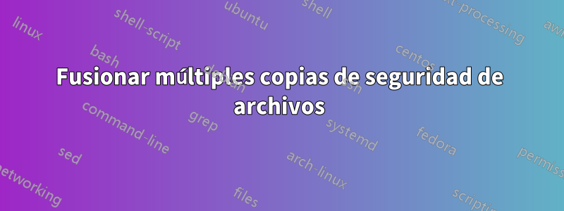 Fusionar múltiples copias de seguridad de archivos