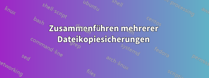 Zusammenführen mehrerer Dateikopiesicherungen