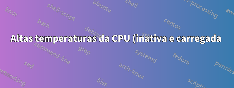 Altas temperaturas da CPU (inativa e carregada) em processadores mais antigos