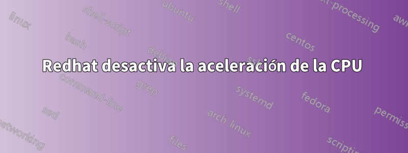 Redhat desactiva la aceleración de la CPU