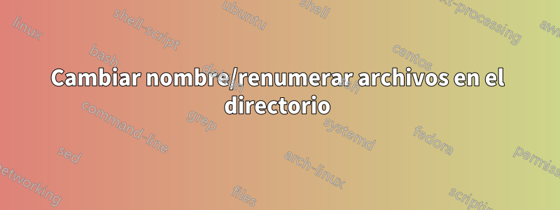 Cambiar nombre/renumerar archivos en el directorio