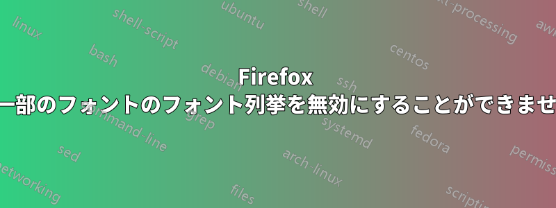 Firefox で一部のフォントのフォント列挙を無効にすることができません