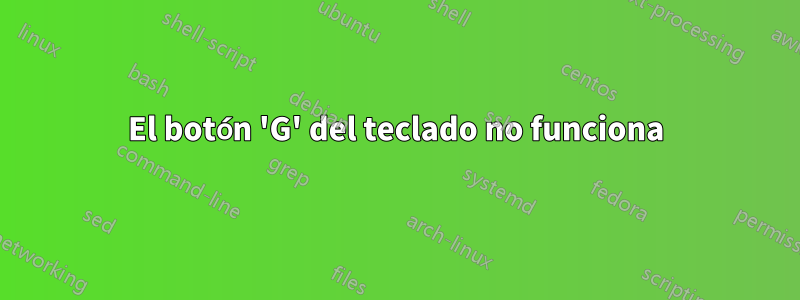 El botón 'G' del teclado no funciona