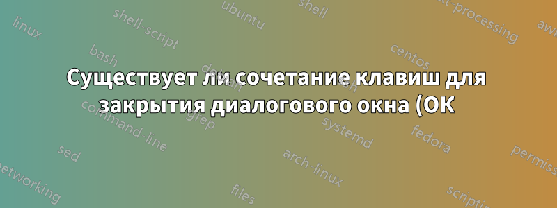 Существует ли сочетание клавиш для закрытия диалогового окна (ОК) в текстовом поле?