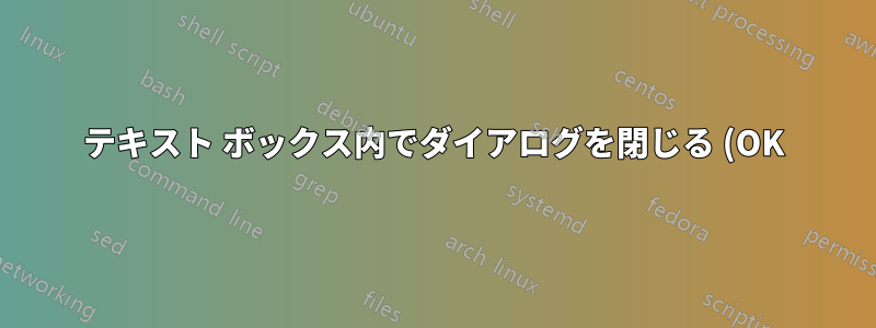 テキスト ボックス内でダイアログを閉じる (OK) キーボード ショートカットはありますか?