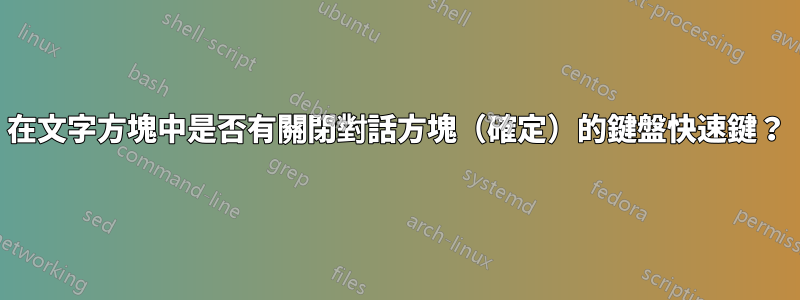 在文字方塊中是否有關閉對話方塊（確定）的鍵盤快速鍵？