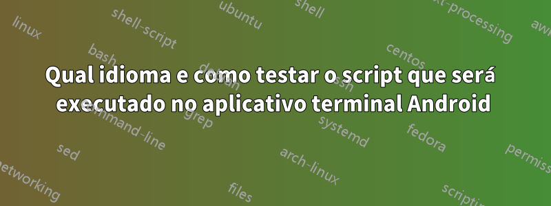 Qual idioma e como testar o script que será executado no aplicativo terminal Android