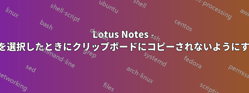 Lotus Notes - メールを選択したときにクリップボードにコピーされないようにする方法