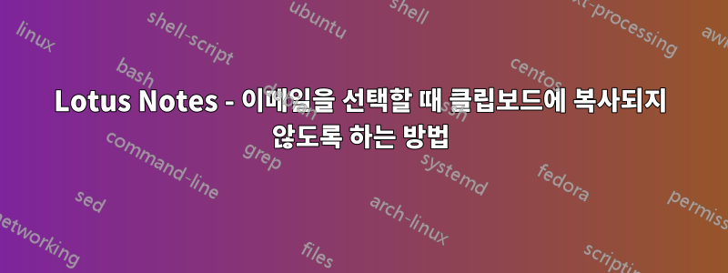 Lotus Notes - 이메일을 선택할 때 클립보드에 복사되지 않도록 하는 방법