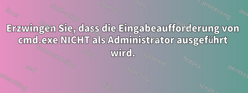 Erzwingen Sie, dass die Eingabeaufforderung von cmd.exe NICHT als Administrator ausgeführt wird.