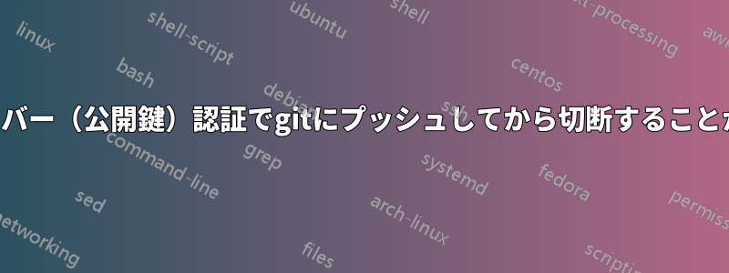 ローカルサーバー（公開鍵）認証でgitにプッシュしてから切断することができません