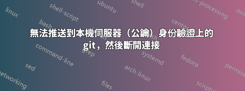 無法推送到本機伺服器（公鑰）身份驗證上的 git，然後斷開連接