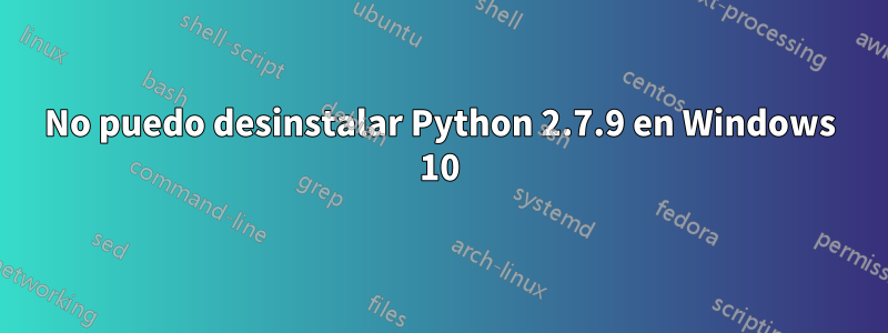 No puedo desinstalar Python 2.7.9 en Windows 10