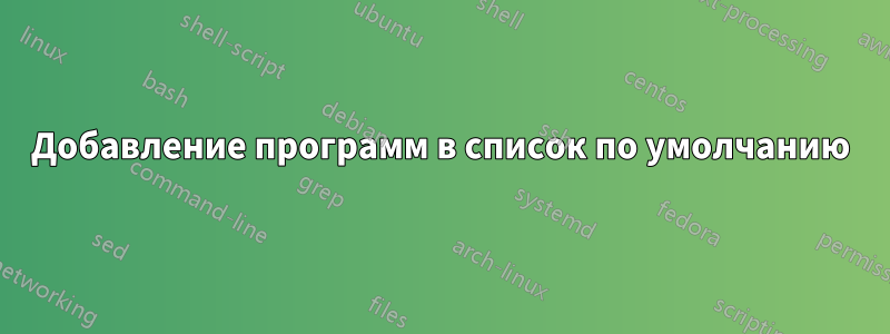 Добавление программ в список по умолчанию