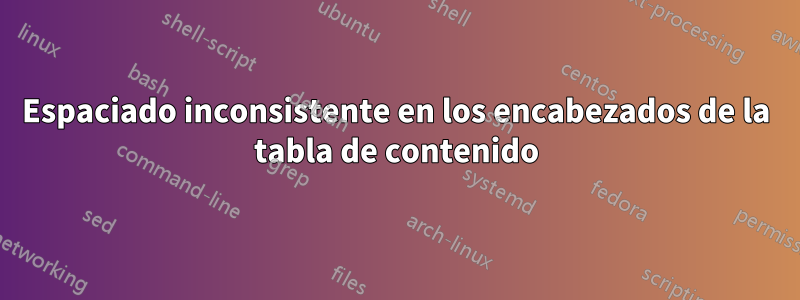 Espaciado inconsistente en los encabezados de la tabla de contenido