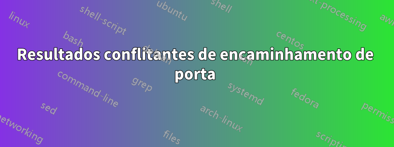 Resultados conflitantes de encaminhamento de porta