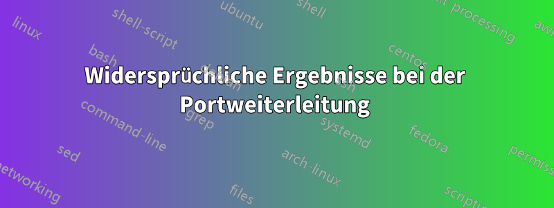 Widersprüchliche Ergebnisse bei der Portweiterleitung