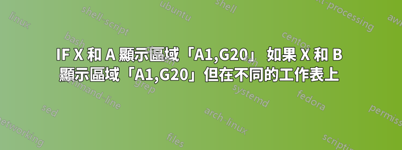 IF X 和 A 顯示區域「A1,G20」 如果 X 和 B 顯示區域「A1,G20」但在不同的工作表上