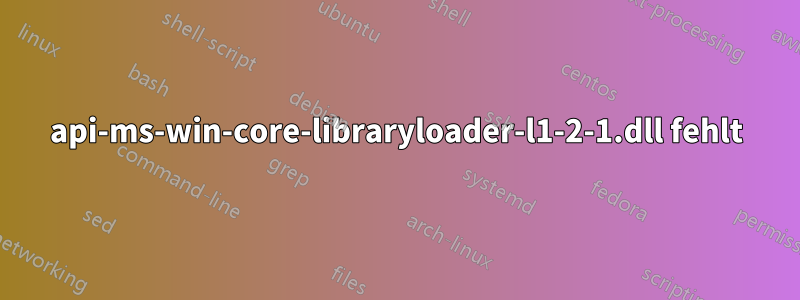 api-ms-win-core-libraryloader-l1-2-1.dll fehlt