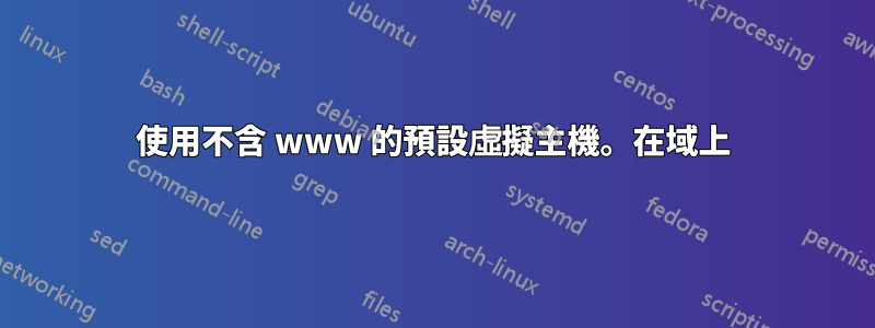 使用不含 www 的預設虛擬主機。在域上