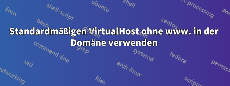 Standardmäßigen VirtualHost ohne www. in der Domäne verwenden