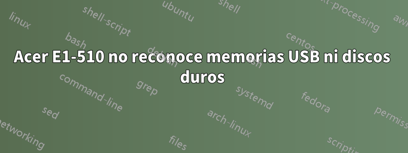 Acer E1-510 no reconoce memorias USB ni discos duros