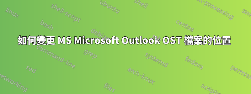 如何變更 MS Microsoft Outlook OST 檔案的位置