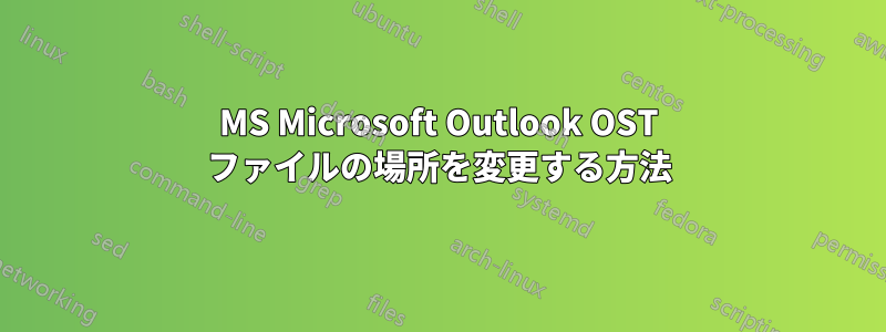 MS Microsoft Outlook OST ファイルの場所を変更する方法