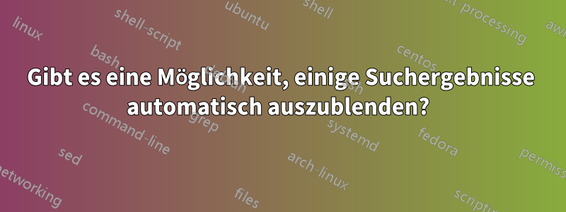 Gibt es eine Möglichkeit, einige Suchergebnisse automatisch auszublenden? 