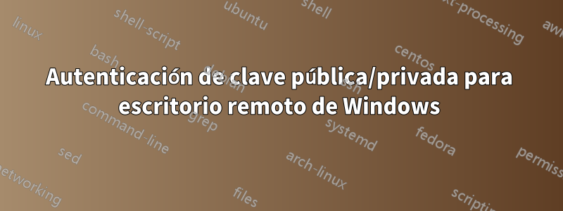 Autenticación de clave pública/privada para escritorio remoto de Windows