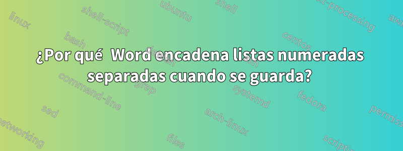 ¿Por qué Word encadena listas numeradas separadas cuando se guarda?