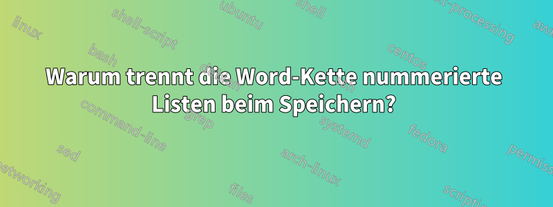 Warum trennt die Word-Kette nummerierte Listen beim Speichern?